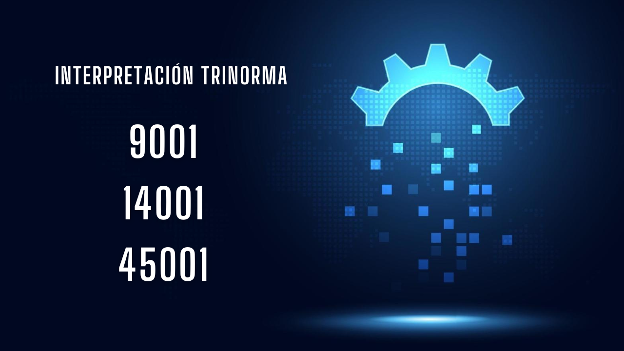 Interpretación de la Trinorma ISO 9001:2015, ISO 14001:2015 e ISO 45001:2018